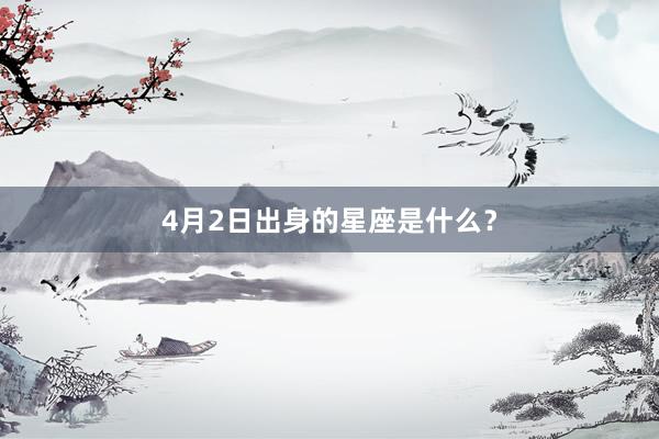 4月2日出身的星座是什么？